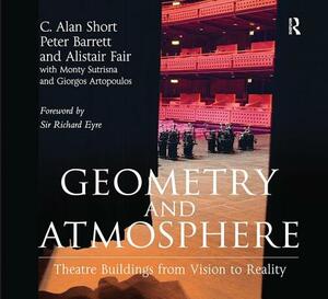 Geometry and Atmosphere: Theatre Buildings from Vision to Reality by Alistair Fair, C. Alan Short, Peter Barrett