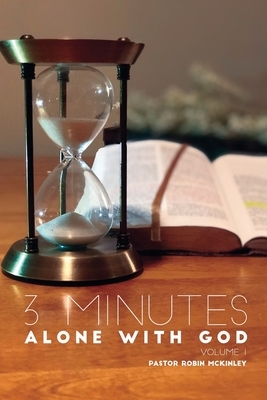 3 Minutes, Alone with God: Volume One by Pastor Robin McKinley