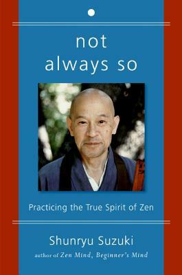 Not Always So: Practicing the True Spirit of Zen by Edward Espe Brown, Shunryu Suzuki, Zen Center San Francisco