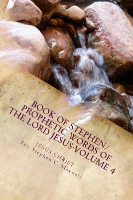 Book of Stephen/Prophetic Words of the Lord Jesus-Volume 4 by Stephen Cortney Maxwell, Jesus Christ