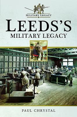 Leeds's Military Legacy by Paul Chrystal