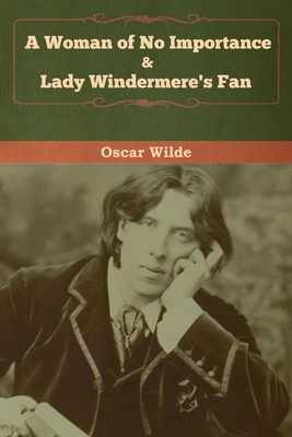 A Woman of No Importance & Lady Windermere's Fan by Oscar Wilde