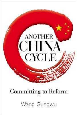 Another China Cycle: Committing to Reform by Gungwu Wang