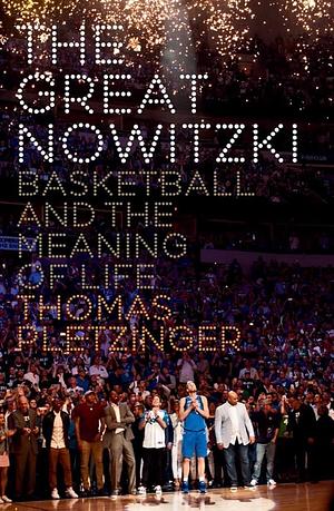 The Great Nowitzki: Basketball and the Meaning of Life by Thomas Pletzinger