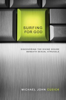 Surfing for God: Discovering the Divine Desire Beneath Sexual Struggle by Michael John Cusick