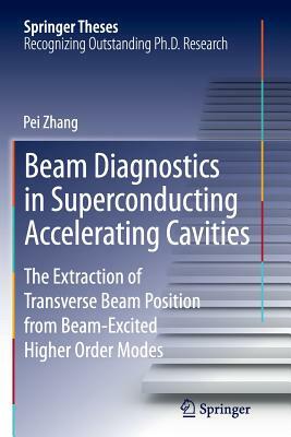 Beam Diagnostics in Superconducting Accelerating Cavities: The Extraction of Transverse Beam Position from Beam-Excited Higher Order Modes by Pei Zhang