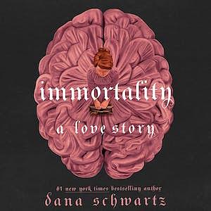 Immortality: A Love Story by Dana Schwartz