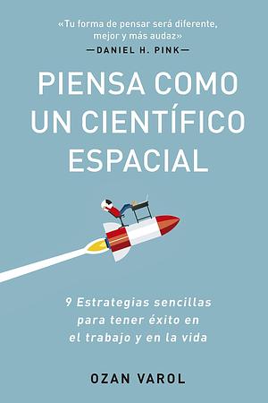 Piensa como un científico espacial: Nueve estrategias sencillas para tener éxito en el trabajo y en la vida by Ozan Varol, Irene Muñoz Serrulla