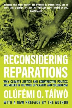 Reconsidering Reparations: Why Climate Justice and Constructive Politics Are Needed in the Wake of Slavery and Colonialism by Olúfẹ́mi O. Táíwò