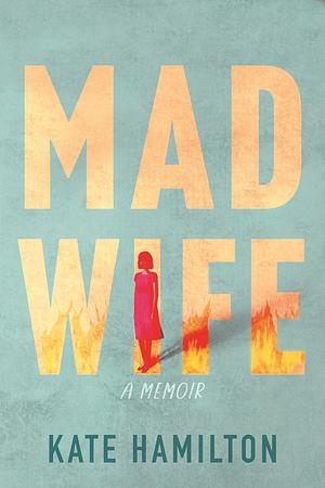 Mad Wife: A Memoir by Kate Hamilton