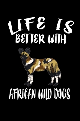Life Is Better With African Wild Dogs: Animal Nature Collection by Marko Marcus