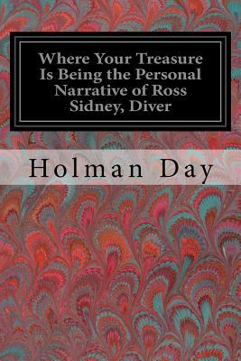 Where Your Treasure Is Being the Personal Narrative of Ross Sidney, Diver by Holman Day