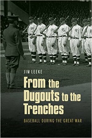 From the Dugouts to the Trenches: Baseball during the Great War by Jim Leeke