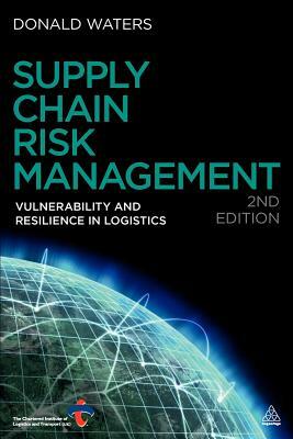 Supply Chain Risk Management: Vulnerability and Resilience in Logistics by Donald Waters