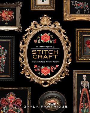 Stitchcraft: An Embroidery Book of Simple Stitches and Peculiar Patterns by Gayla Partridge