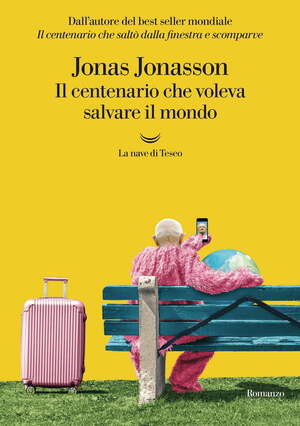 Il centenario che voleva salvare il mondo by Jonas Jonasson