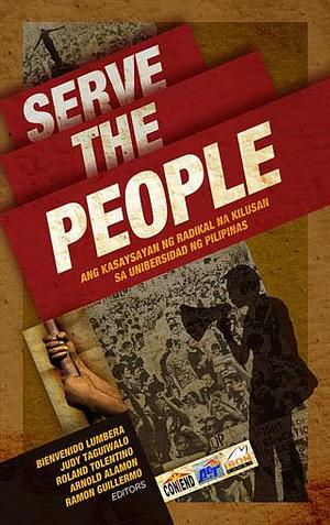 Serve The People: Ang Kasaysayan ng Radikal na Kilusan sa Unibersidad ng Pilipinas by Bienvenido L. Lumbera