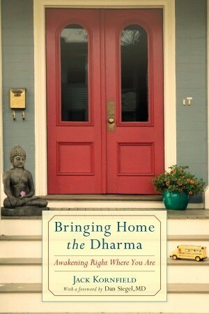 Bringing Home the Dharma: Awakening Right Where You Are by Jack Kornfield, Daniel J. Siegel