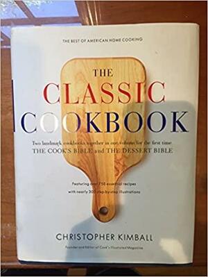 The Classic Cookbook: The Best of American Home Cooking : Together in One Volume, The cook's bible and The dessert bible by Christopher Kimball