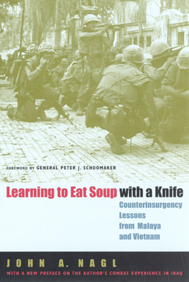 Learning to Eat Soup with a Knife: Counterinsurgency Lessons from Malaya and Vietnam by John a. Nagl
