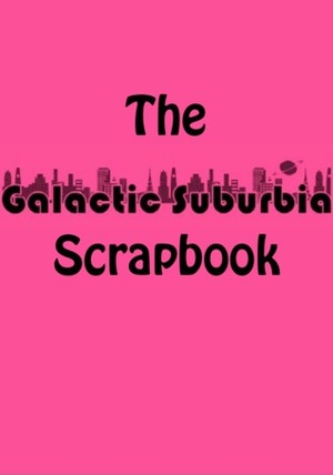 Galactic Suburbia Scrapbook #1 by Alisa Krasnostein, Alexandra Pierce, Tansy Rayner Roberts