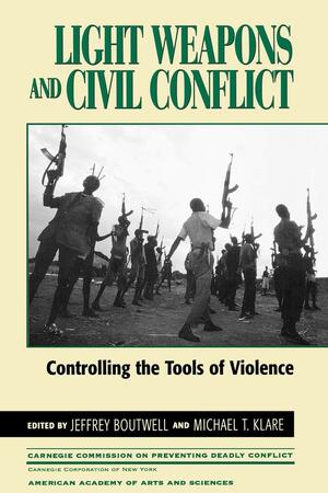 Light Weapons and Civil Conflict: Controlling the Tools of Violence by Jeffrey Boutwell