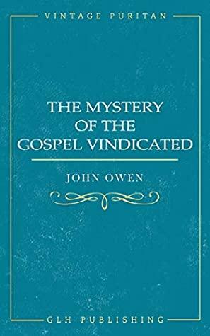 The Mystery of the Gospel Vindicated by John Owen, William Goold