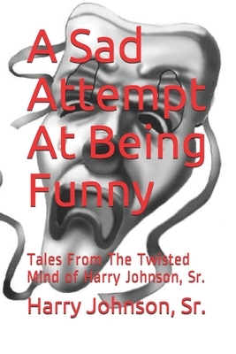 A Sad Attempt At Being Funny: Tales From The Twisted Mind of Jason Boyce by Harry Johnson, Jason Boyce