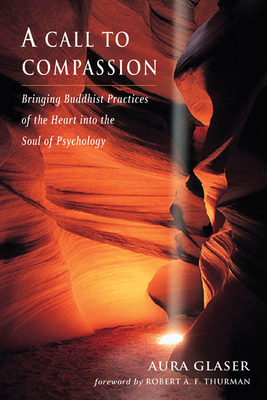 A Call to Compassion: Bringing Buddhist Practices of the Heart Into the Soul of Psychology by Aura Glaser