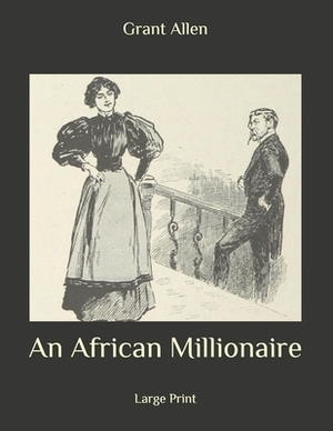 An African Millionaire: Large Print by Grant Allen