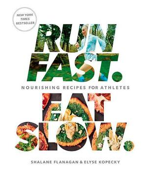 Run Fast. Eat Slow.: Nourishing Recipes for Athletes by Elyse Kopecky, Shalane Flanagan