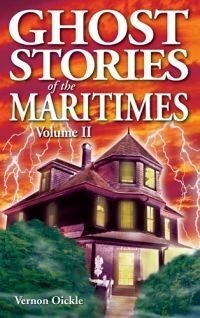 Ghost Stories of the Maritimes: Volume II by Vernon Oickle