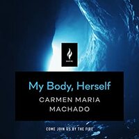 My Body, Herself by Carmen Maria Machado