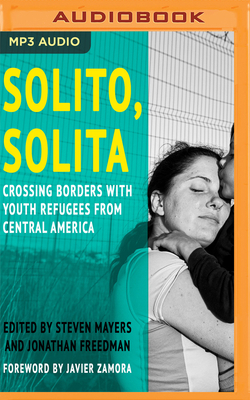 Solito, Solita: Crossing Borders with Youth Refugees from Central America by Jonathan Freedman (Editor), Steven Mayers (Editor)
