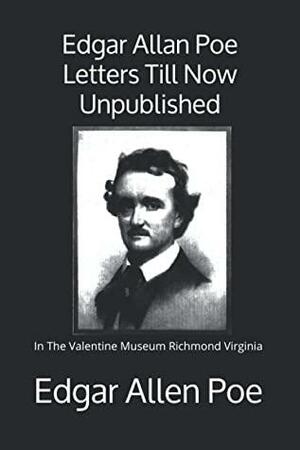 Edgar Allan Poe Letters Till Now Unpublished: In The Valentine Museum Richmond Virginia by Edgar Allan Poe, Mary Newton Stanard