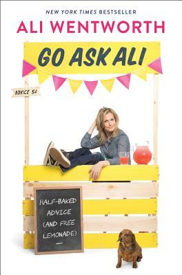 Go Ask Ali: Half-Baked Advice (and Free Lemonade) by Ali Wentworth