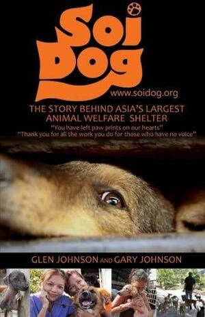 Soi Dog: The Story Behind Asia's Largest Animal Welfare Shelter by Gary Johnson, Glen Johnson