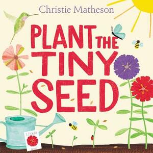 Plant the Tiny Seed by Christie Matheson