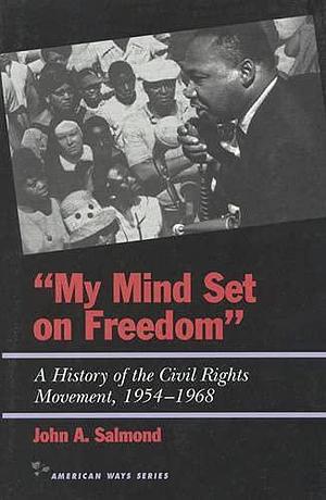 My Mind Set on Freedom: A History of the Civil Rights Movement, 1954-1968 by John A. Salmond