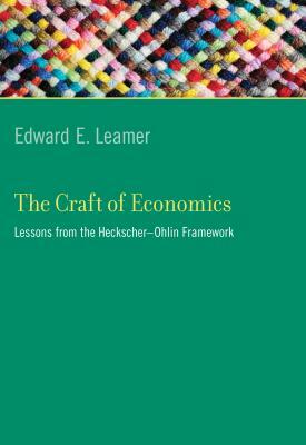 The Craft of Economics: Lessons from the Heckscher-Ohlin Framework by Edward E. Leamer