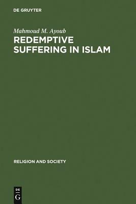 Redemptive Suffering in Islam by Mahmoud M. Ayoub