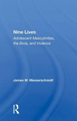 Nine Lives: Adolescent Masculinities, the Body and Violence by James Messerschmidt