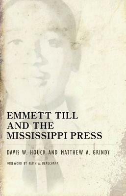 Emmett Till and the Mississippi Press by Matthew A. Grindy, Davis W. Houck