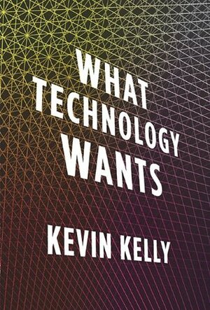 What Technology Wants by Kevin Kelly