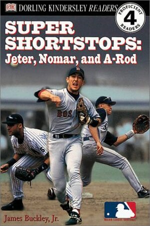 Super Shortstops: Jeter, Nomar, and A-Rod by James Buckley Jr.