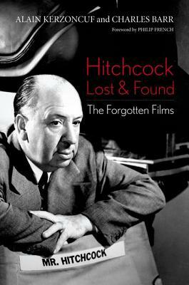 Hitchcock Lost and Found: The Forgotten Films by Charles Barr, Alain Kerzoncuf