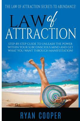Law Of Attraction: Step-By-Step Guide To Unleash The Power Within Your Subconscious Mind And Get What You Want Through Manifestation! by Ryan Cooper