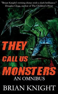 They Call Us Monsters: An Omnibus by Brian Knight
