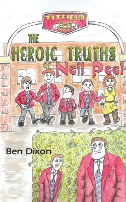 The Heroic Truths of Neil Peel by Ben Dixon