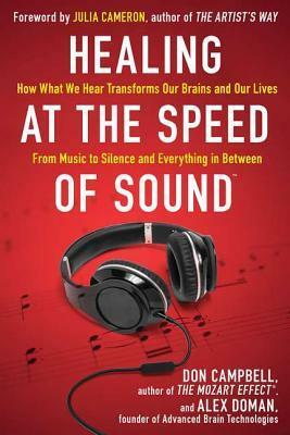 Healing at the Speed of Sound: How What We Hear Transforms Our Brains and Our Lives by Alex Doman, Don G. Campbell